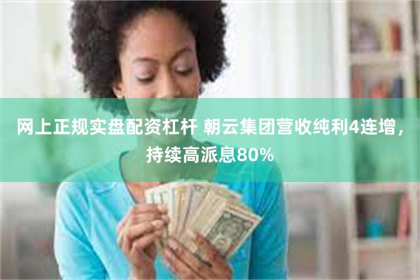 网上正规实盘配资杠杆 朝云集团营收纯利4连增，持续高派息80%