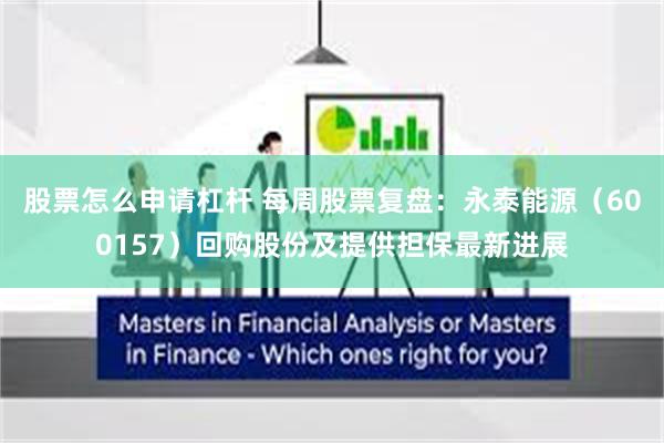 股票怎么申请杠杆 每周股票复盘：永泰能源（600157）回购股份及提供担保最新进展