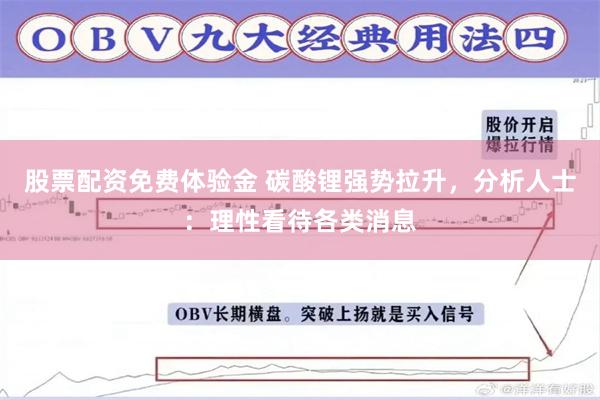 股票配资免费体验金 碳酸锂强势拉升，分析人士：理性看待各类消息