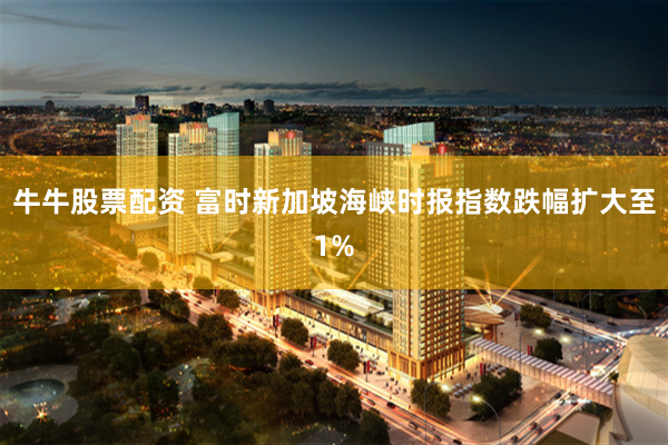 牛牛股票配资 富时新加坡海峡时报指数跌幅扩大至1%