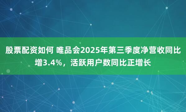 股票配资如何 唯品会2025年第三季度净营收同比增3.4%，活跃用户数同比正增长